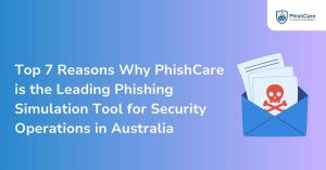 top 7 reasons why phishcare is the leading phishing simulation tool for security operations in australia