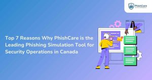 top 7 reasons why phishcare is the leading phishing simulation tool for security operations in canada