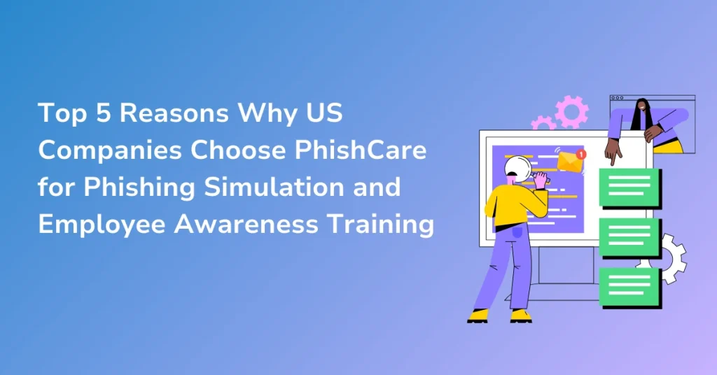 top 5 reasons why US companies choose phishcare for phishing simulations and employee awareness training