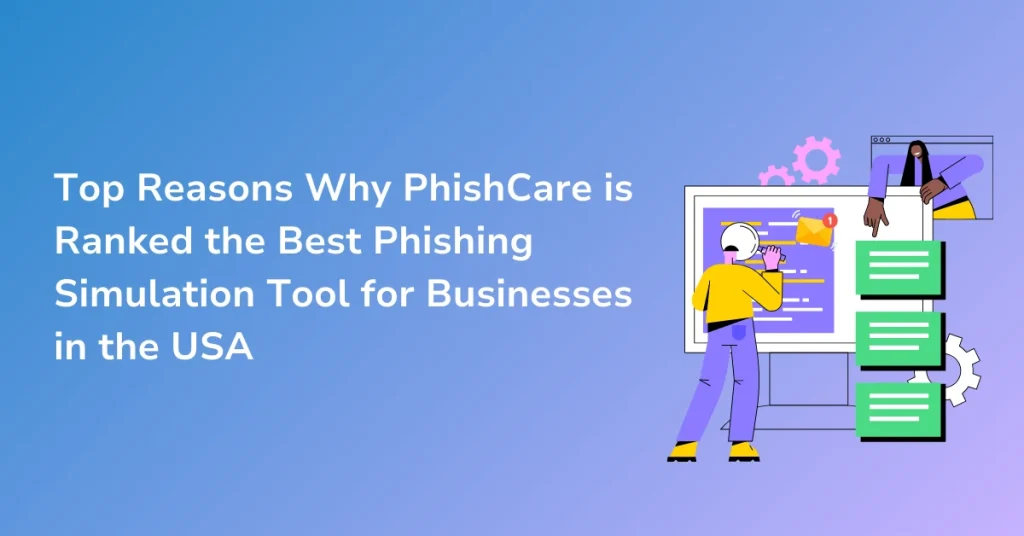 Top Reasons Why PhishCare is Ranked the Best Phishing Simulation Tool for Businesses in the USA