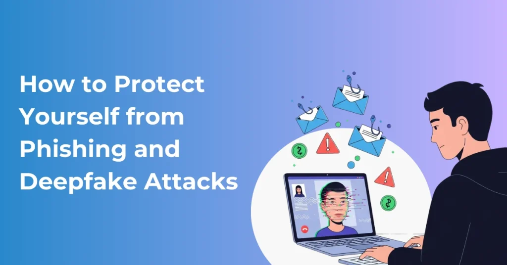 How to Protect Yourself from Phishing and Deepfake Attacks