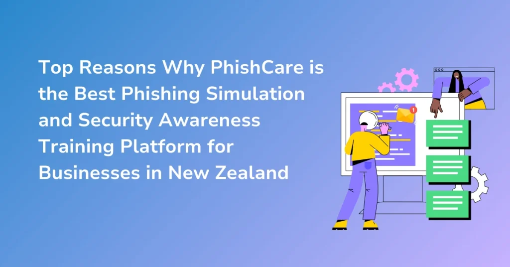 Top Reasons Why PhishCare is the Best Phishing Simulation and Security Awareness Training Platform for Businesses in New Zealand