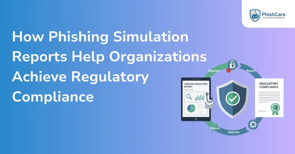 How Phishing Simulation Reports Help Organizations Achieve Regulatory Compliance
