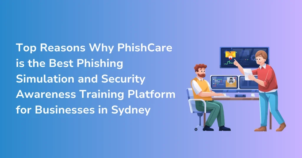 Top Reasons Why PhishCare is the Best Phishing Simulation and Security Awareness Training Platform for Businesses in Sydney