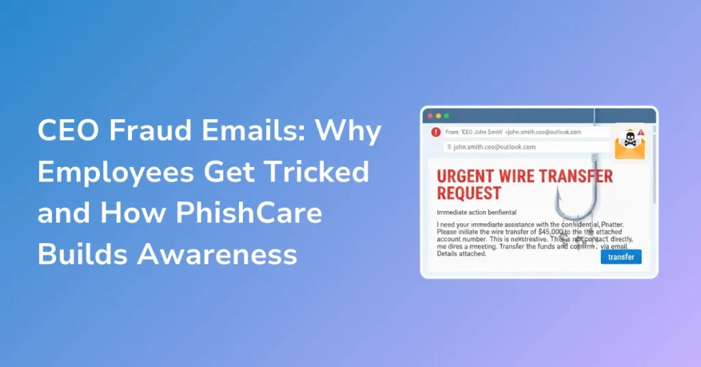 CEO Fraud Emails Why Employees Get Tricked and How PhishCare Builds Awareness
