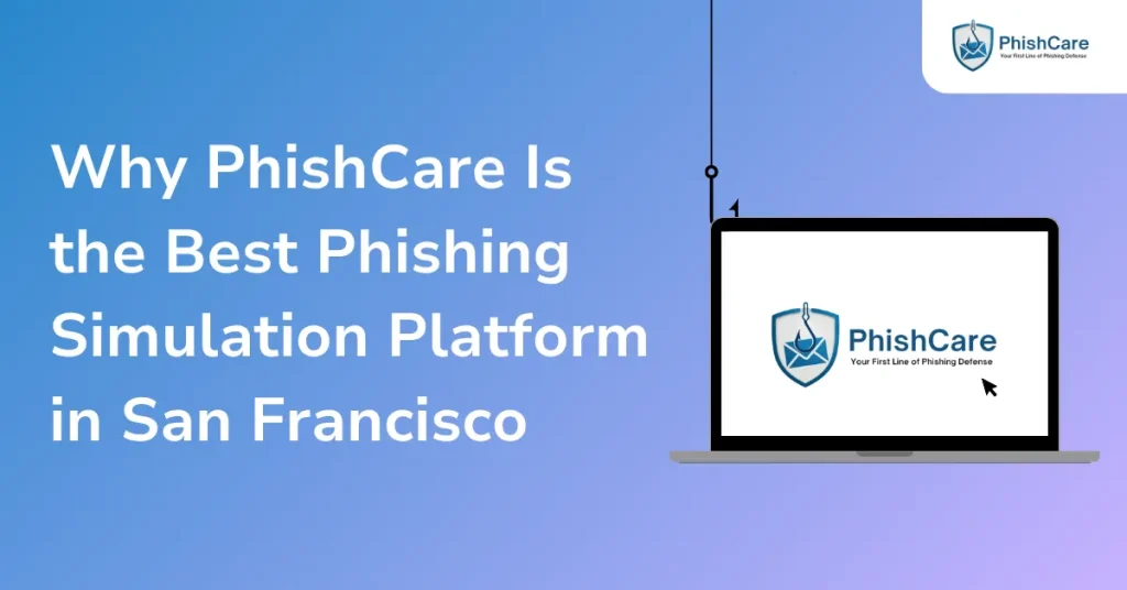Why PhishCare Is the Best Phishing Simulation and Security Awareness Training Platform in San Francisco