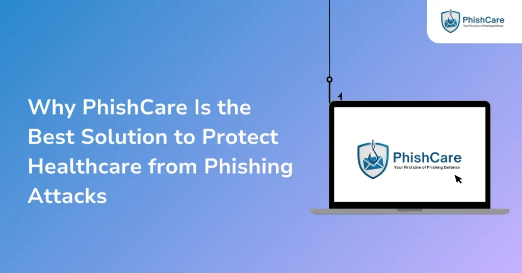 Why PhishCare Is the Best Solution to Protect Healthcare from Phishing Attacks