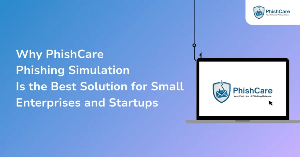 Why PhishCare Phishing Simulation Is the Best Solution for Small Enterprises and Startups