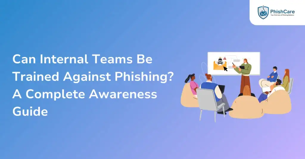 Can Internal Teams Be Trained Against Phishing A Complete Awareness Guide