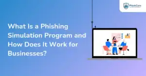 What Is a Phishing Simulation Program and How Does It Work for Businesses