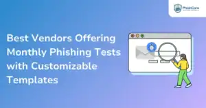 Best Vendors Offering Monthly Phishing Tests with Customizable Templates