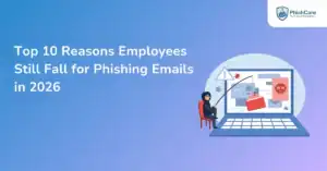 Top 10 Reasons Employees Still Fall for Phishing Emails in 2026
