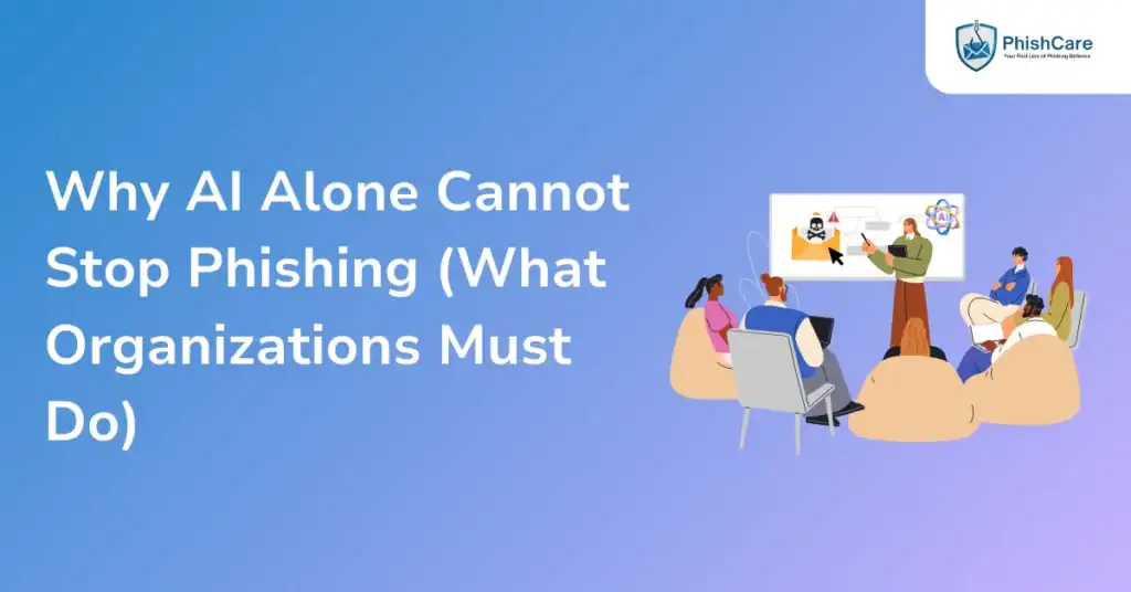 Why AI Alone Cannot Stop Phishing (What Organizations Must Do)