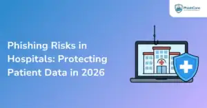 Phishing Risks in Hospitals Protecting Patient Data in 2026