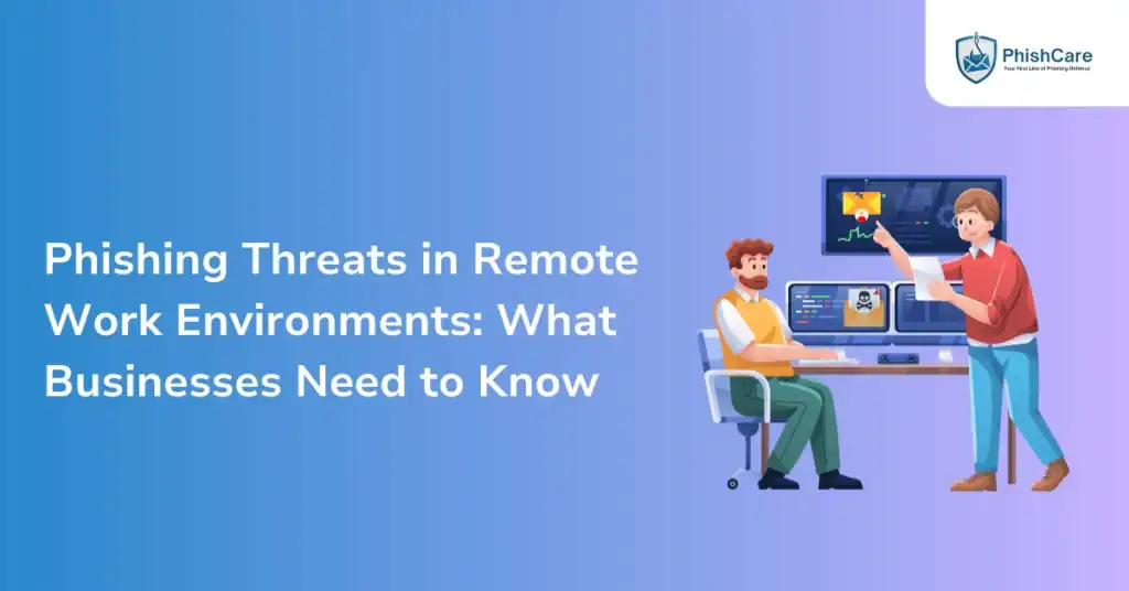 Phishing Threats in Remote Work Environments What Businesses Need to Know