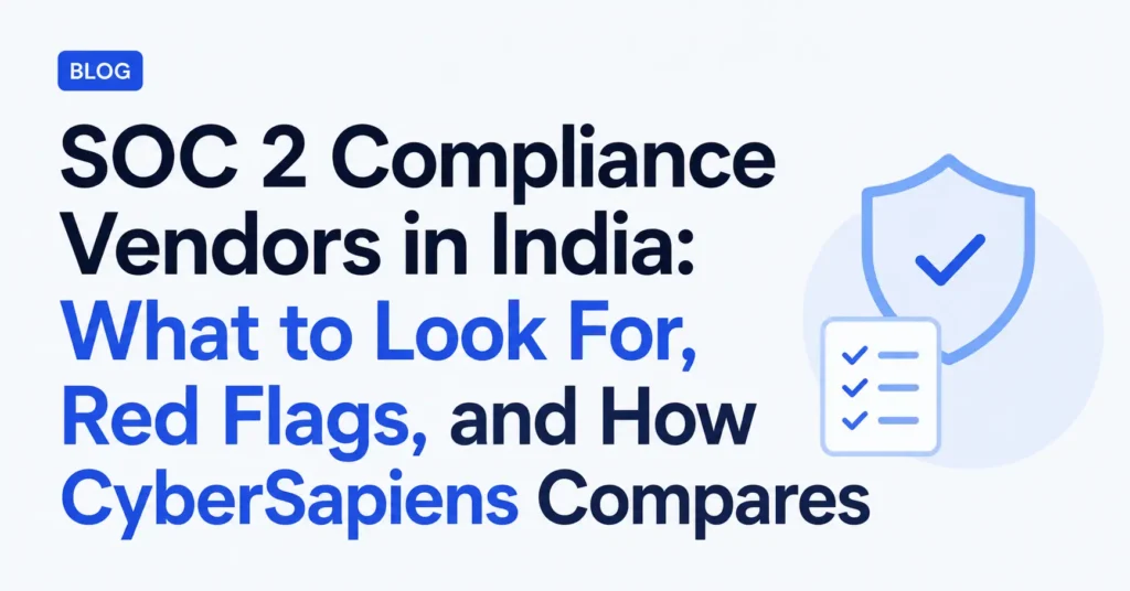 SOC 2 Compliance Vendors in India What to Look For, Red Flags, and How CyberSapiens Compares
